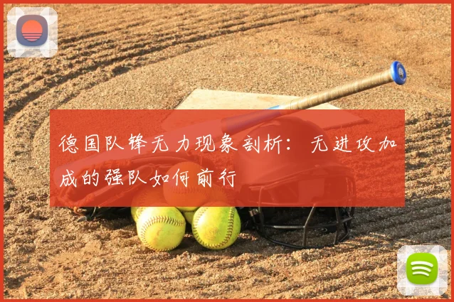 德国队锋无力现象剖析：无进攻加成的强队如何前行